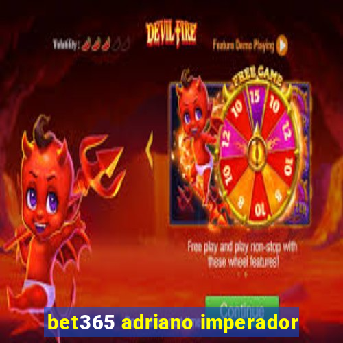 bet365 adriano imperador